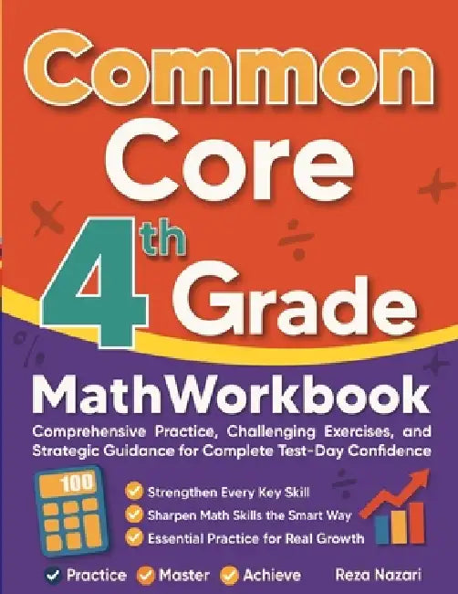 Common Core Grade 4 Math Workbook: Comprehensive Practice, Challenging Exercises, and Strategic Guidance for Complete Test-Day Confidence by Reza Nazari