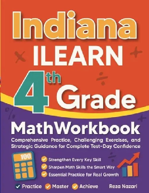Indiana ILEARN Grade 4 Math Workbook: Comprehensive Practice, Challenging Exercises, and Strategic Guidance for Complete Test-Day Confidence by Nazari