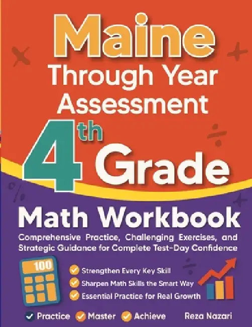 Maine Through Year Assessment Grade 4 Math Workbook: Comprehensive Practice, Challenging Exercises, and Strategic Guidance for Complete Test-Day Confi by Reza Nazari
