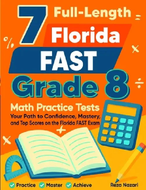 7 Florida FAST Grade 8 Math Practice Tests: Your Path to Confidence, Mastery, and Top Scores on the Florida FAST Test by Reza Nazari
