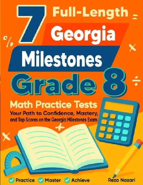 7 Georgia Milestones Grade 8 Math Practice Tests: Your Path to Confidence, Mastery, and Top Scores on the Georgia Milestones Test by Reza Nazari