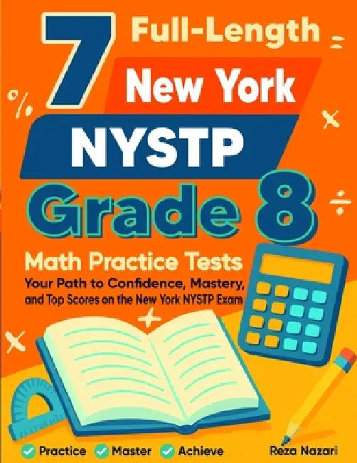 7 New York NYSTP Grade 8 Math Practice Tests: Your Path to Confidence, Mastery, and Top Scores on the New York NYSTP Test by Reza Nazari