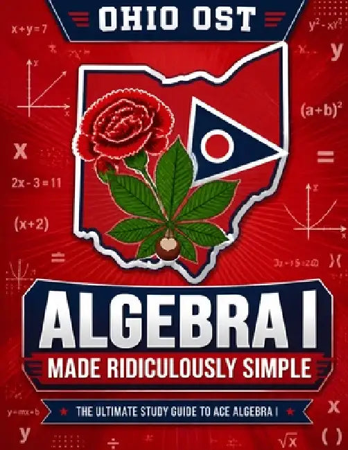 Ohio OST Algebra I Made Ridiculously Simple: Comprehensive Practice, Challenging Exercises, and Strategic Guidance for Complete Test-Day Confidence by Reza Nazari