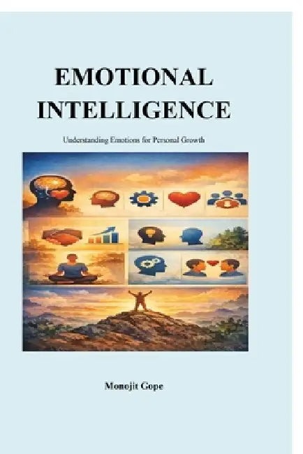 Emotional Intelligence: Understanding Emotions for Personal Growth by Monojit Gope