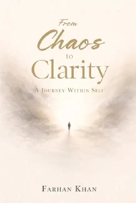 From Chaos To Clarity: A Journey Within Self by Farhan Khan