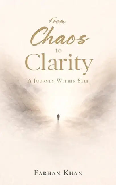 From Chaos To Clarity: A Journey Within Self by Farhan Khan