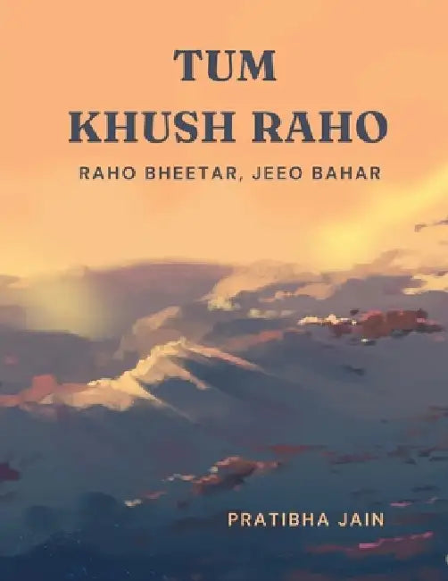 Tum Khush Raho: Raho Bheetar, Jeeo Bahar by Pratibha Jain