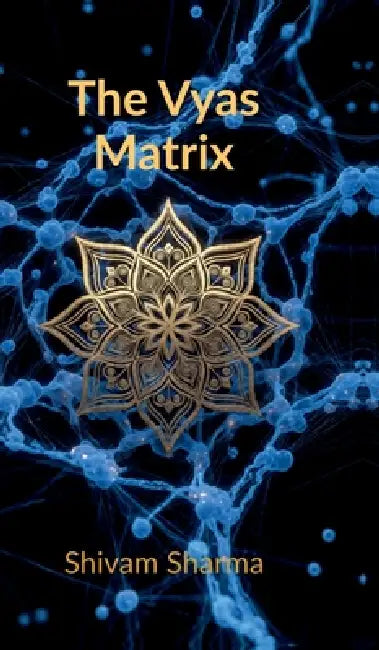 The Vyas Matrix: Rewiring Your Brain for Power, Peace, and Ancestral Purpose by Shivam Sharma
