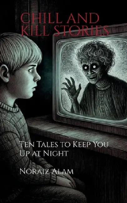 Chill And Kill Stories: Ten Tales to Keep You Up at Night by Noraiz Alam