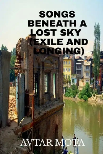 Songs Beneath a Lost Sky (Exile and Longing) by Avtar Mota