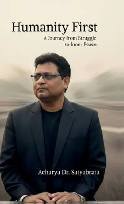 Humanity First: A Journey from Struggle to Inner Peace by Acharya Dr Satyabrata