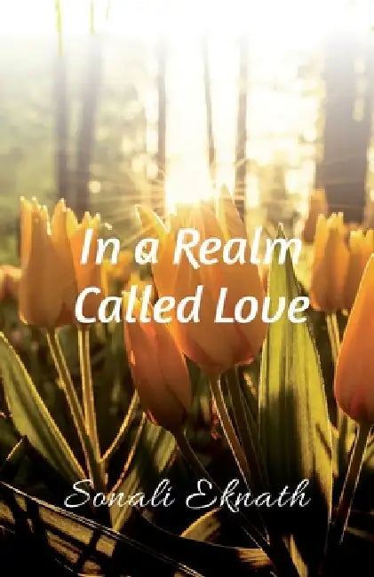 In a Realm called love: poetic verses that wander through the memory lane of love by Sonali Eknath