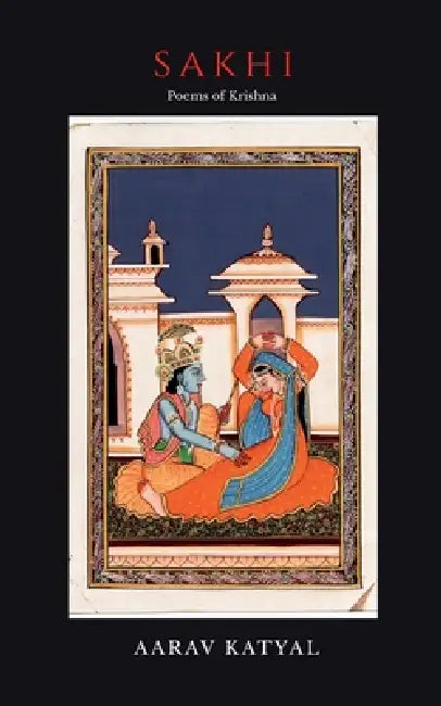 Sakhi: Poems of Krishna by Aarav Katyal