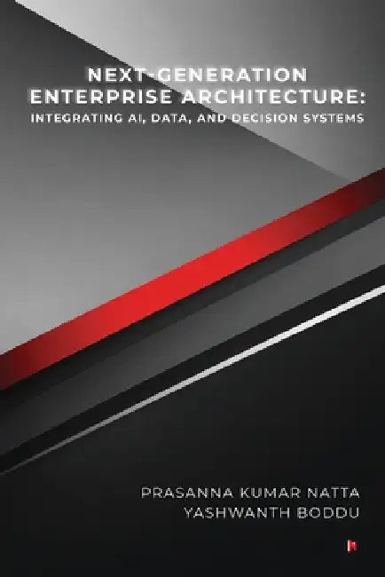 Next-Generation Enterprise Architecture: Integrating AI, Data, and Decision Systems by Prasanna Kumar Natta, Yashwanth Boddu