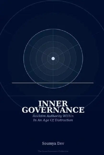 Inner Governance: Reclaim Authority Within: In An Age Of Distraction by Soumya Dev