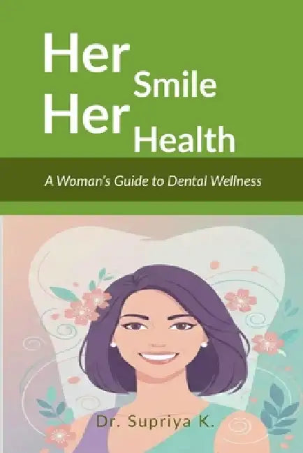 Her Smile, Her Health: A Woman's Guide to Dental Wellness by Dr Supriya K