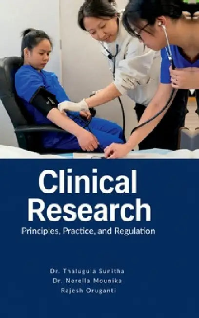 Clinical Research: Principles, Practice, and Regulation by Dr Thalugula Sunitha, Dr Nerella Mounika, Rajesh Oruganti