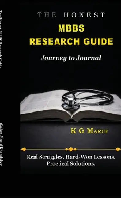 The Honest MBBS Research Guide: Real Struggles. Hard-won Lessons. Practical Solutions. by Golam Maruf Khandaker