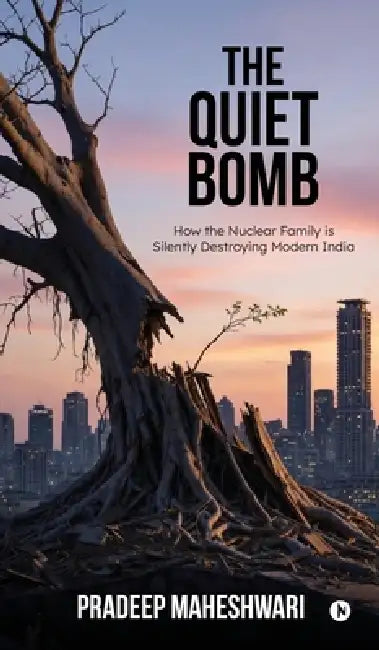 The Quiet Bomb: How the Nuclear Family is Silently Destroying Modern India by Pradeep Maheshwari