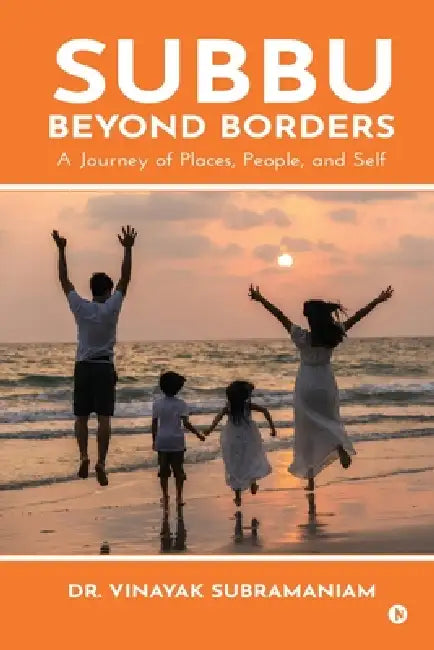 Subbu Beyond Borders: A Journey of Places, People, Family and Self by Dr Vinayak Subramaniam