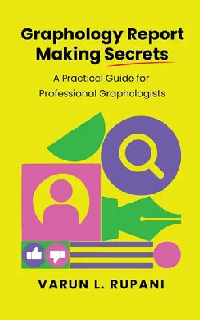 Graphology Report Making Secrets: A Practical Guide for Professional Graphologists by Varun L Rupani