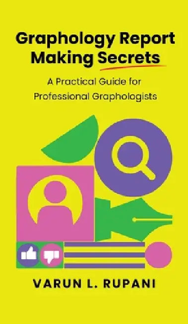 Graphology Report Making Secrets: A Practical Guide for Professional Graphologists by Varun L Rupani