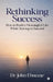 Rethinking Success: How to Build a Meaningful Life While Striving to Succeed by Dr John Ebnezar