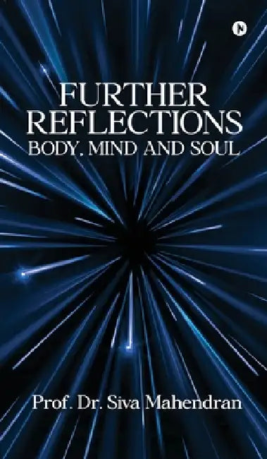 Further Reflections - Body, MInd and Soul: A Sequel to Reflections - Body, Mind and Soul (2011) by Prof Dr Siva Mahendran