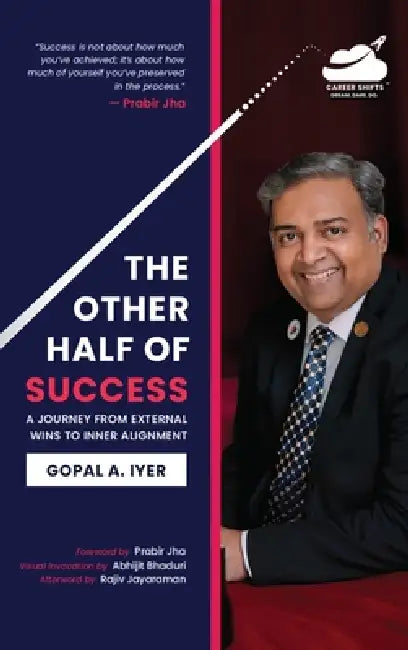 The Other Half of Success: A Journey from External Wins to Inner Alignment by Gopal a Iyer