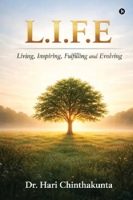 L.I.F.E: Living, Inspiring, Fulfilling and Evolving by Dr Hari Chinthakunta