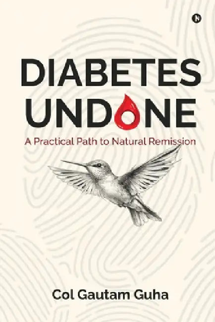 Diabetes Undone: A Practical Path to Natural Remission by Col Gautam Guha