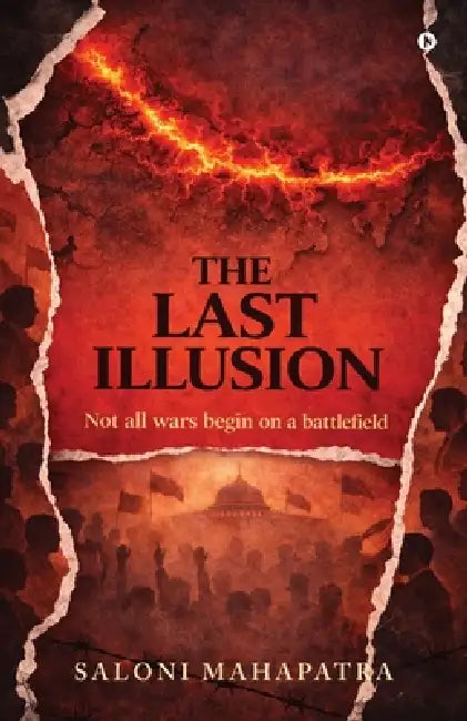 The Last Illusion: Not all wars begin on a battlefield by Saloni Mahapatra