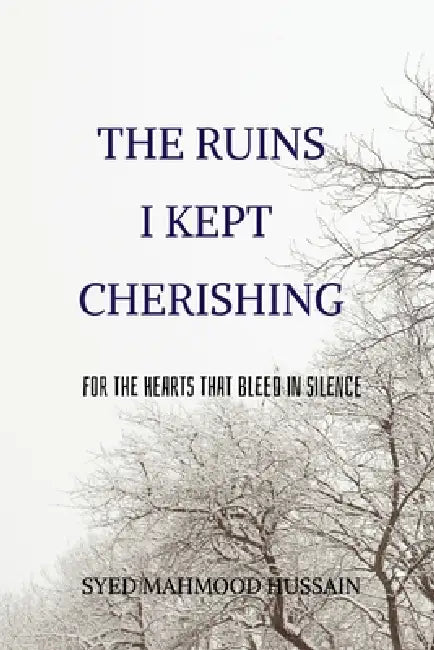 The Ruins I Kept Cherishing: For the Hearts That Bleed in Silence by Syed Mahmood Hussain