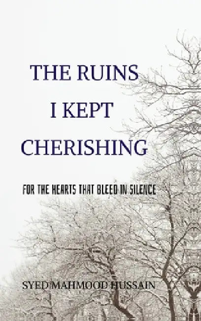 The Ruins I Kept Cherishing: For the Hearts That Bleed in Silence by Syed Mahmood Hussain