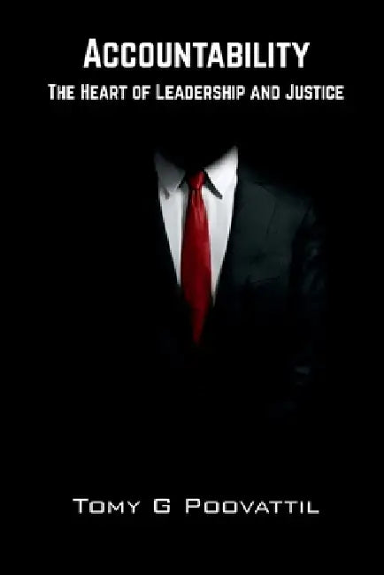Accountability: The Heart of Leadership and Justice by Tomy G Poovattil