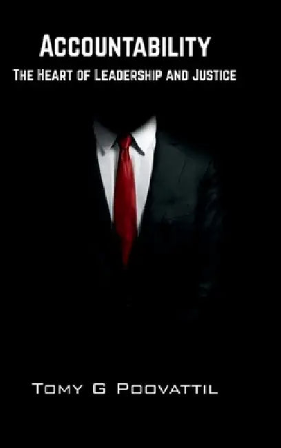 Accountability: The Heart of Leadership and Justice by Tomy G Poovattil