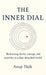 The Inner Dial: Reclaiming clarity, courage, and creativity in a data-drenched world. by Dr Anup Naik