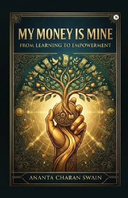 My Money is Mine: From Learning to Empowerment by Ananta Charan Swain