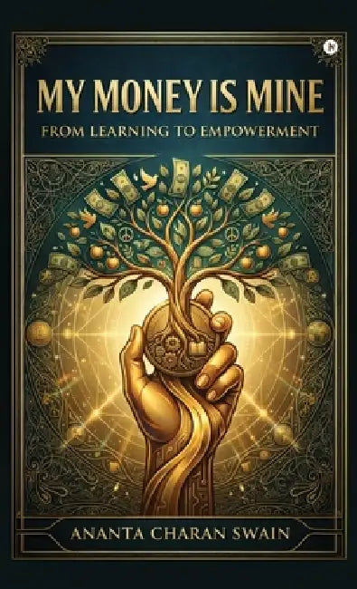 My Money is Mine: From Learning to Empowerment by Ananta Charan Swain