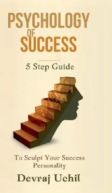 Psychology Of Success: 5 Step Guide To Sculpt Your Success Personality by Devraj Uchil
