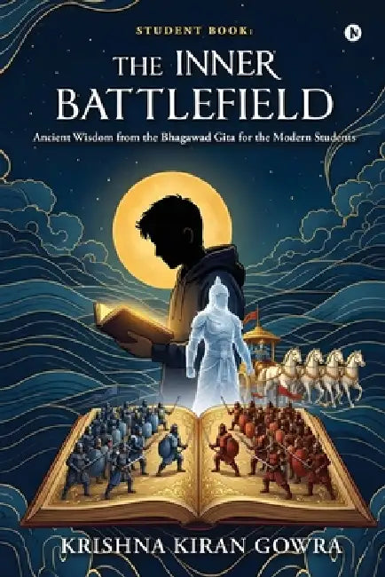 Student Book: The Inner Battlefield: Ancient Wisdom From the Bhagawad Gita for the Modern Students by Krishna Kiran Gowra