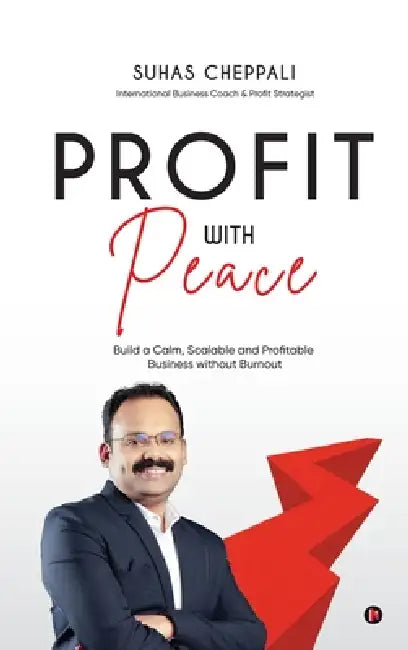 Profit With Peace: Build a Calm, Scalable and Profitable Business without Burnout by Suhas Cheppali