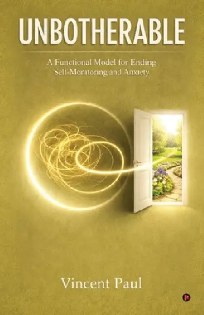 Unbotherable: A Functional Model for Ending Self-Monitoring and Anxiety by Vincent Paul