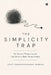 The Simplicity Trap: The Bravest Thing a Leader Can Do Is to Make Things Simple. by Rohit Chandrasekharan Nambiar