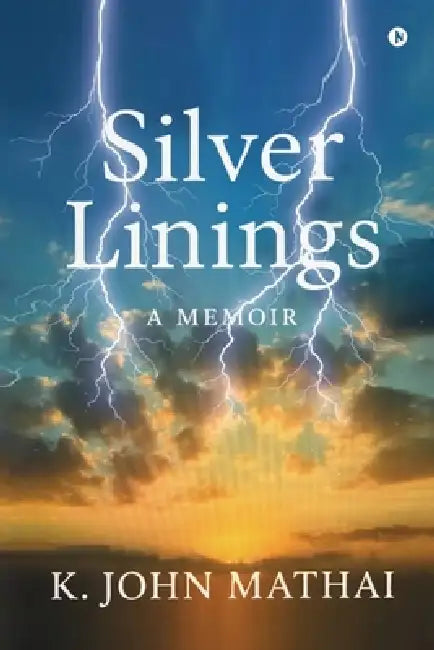 Silver Linings: A Memoir by K John Mathai