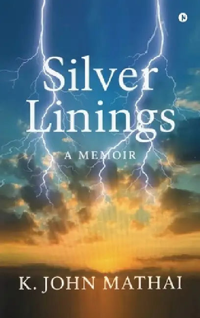 Silver Linings: A Memoir by K John Mathai