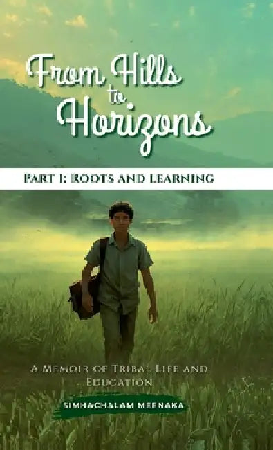 From Hills to Horizons: A Memoir of Tribal Life and Education by Simhachalam Meenaka