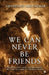 We Can Never Be Friends: A Story of Love, Loss, and Becoming We were so close, yet worlds apart by Lieutenant Amit Kumar