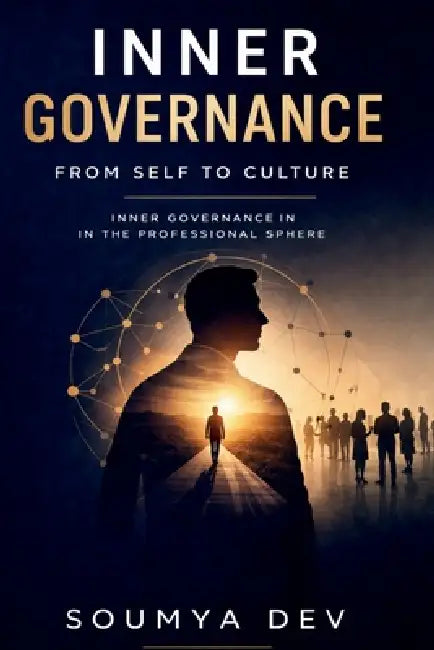 Inner Governance: From Self to Culture: Inner Governance In The Professional Sphere by Soumya Dev