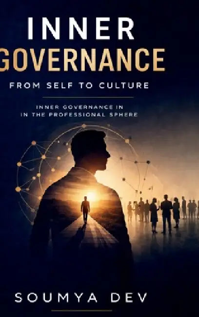 Inner Governance: From Self to Culture: Inner Governance In The Professional Sphere by Soumya Dev